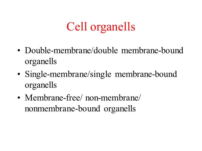 Cell organells Double-membrane/double membrane-bound organells Single-membrane/single membrane-bound organells Membrane-free/ non-membrane/ nonmembrane-bound organells